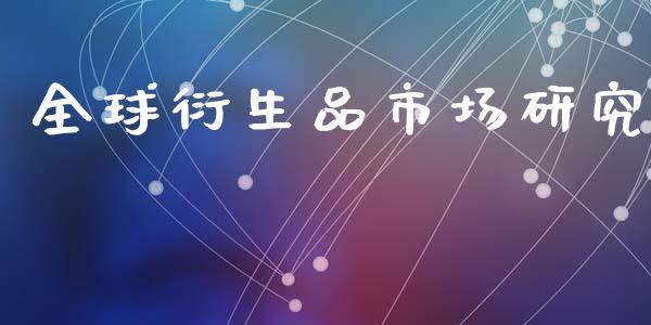 全球衍生品市场研究_https://m.15771688.com_期货开户_第1张