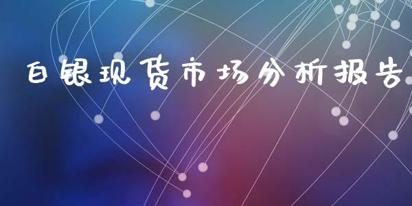 白银现货市场分析报告_https://m.15771688.com_美国道指_第1张