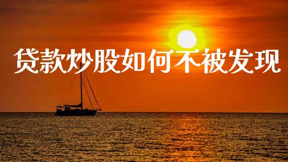 贷款炒股如何不被发现_https://m.15771688.com_道指实时行情_第1张