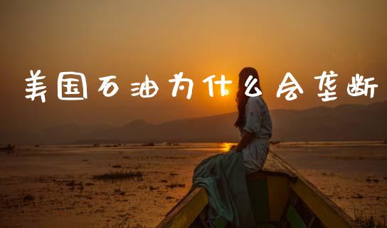 美国石油为什么会垄断_https://m.15771688.com_美国道指_第1张