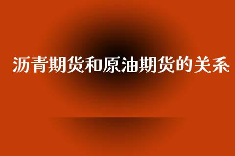 沥青期货和原油期货的关系_https://m.15771688.com_道指实时行情_第1张