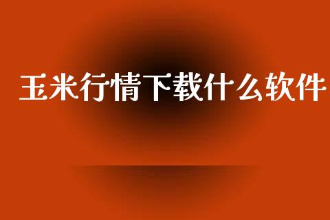 玉米行情下载什么软件_https://m.15771688.com_道指实时行情_第1张