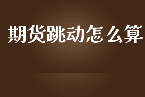 期货跳动怎么算_期货手续费_第1张_期货开户_期货手续费_道指实时行情_美国道指 期货跳动怎么算_https://m.15771688.com_期货手续费_第1张