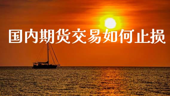 国内期货交易如何止损_https://m.15771688.com_期货开户_第1张