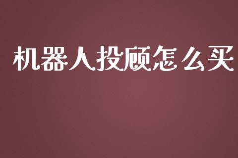 机器人投顾怎么买_https://m.15771688.com_期货手续费_第1张