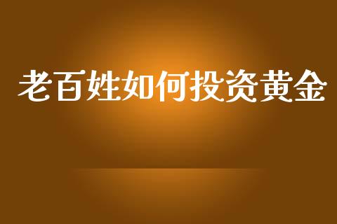 老百姓如何投资黄金_https://m.15771688.com_道指实时行情_第1张
