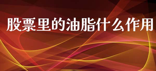 股票里的油脂什么作用_https://m.15771688.com_道指实时行情_第1张