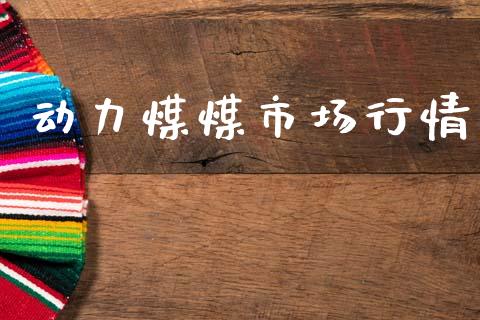 动力煤煤市场行情_https://m.15771688.com_期货开户_第1张