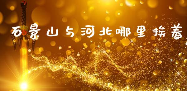 石景山与河北哪里挨着_https://m.15771688.com_美国道指_第1张