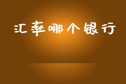 汇率哪个银行_https://m.15771688.com_期货开户_第1张