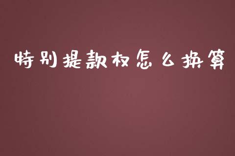 特别提款权怎么换算_https://m.15771688.com_期货手续费_第1张