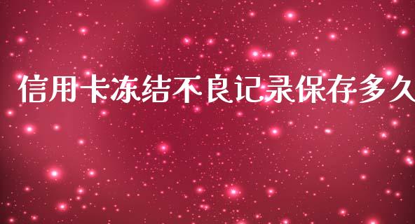 信用卡冻结不良记录保存多久_https://m.15771688.com_期货手续费_第1张