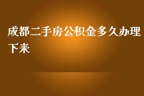 成都二手房公积金多久办理下来_https://m.15771688.com_期货手续费_第1张