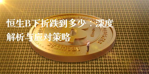 恒生B下折跌到多少：深度解析与应对策略_https://m.15771688.com_美国道指_第1张