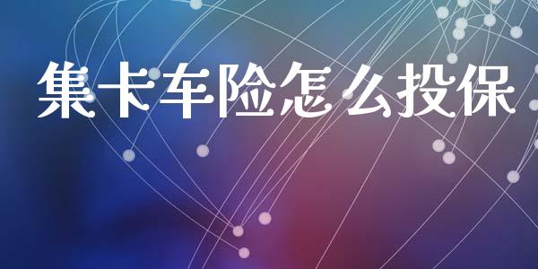 集卡车险怎么投保_https://m.15771688.com_道指实时行情_第1张