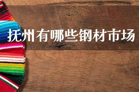抚州有哪些钢材市场_https://m.15771688.com_期货开户_第1张