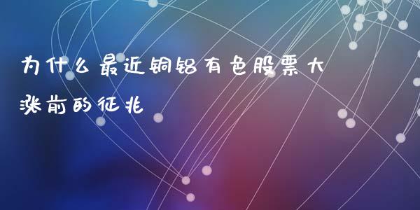 为什么最近铜铝有色股票大涨前的征兆_https://m.15771688.com_道指实时行情_第1张
