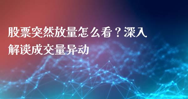 股票突然放量怎么看？深入解读成交量异动_https://m.15771688.com_期货开户_第1张