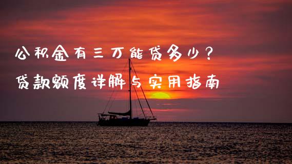 公积金有三万能贷多少？ 贷款额度详解与实用指南_https://m.15771688.com_美国道指_第1张