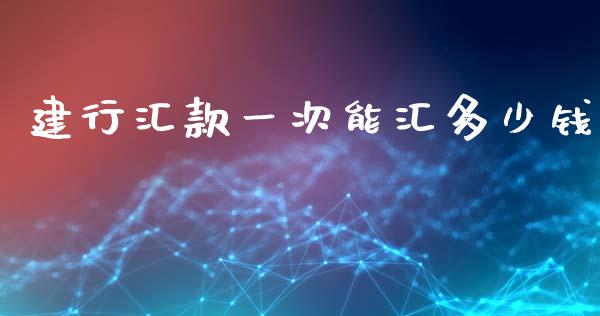 建行汇款一次能汇多少钱_https://m.15771688.com_美国道指_第1张