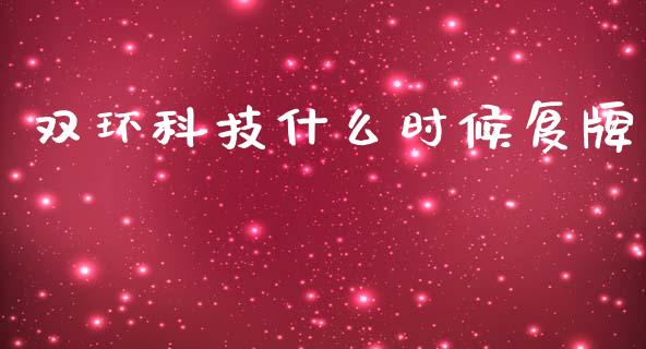 双环科技什么时候复牌_https://m.15771688.com_期货开户_第1张