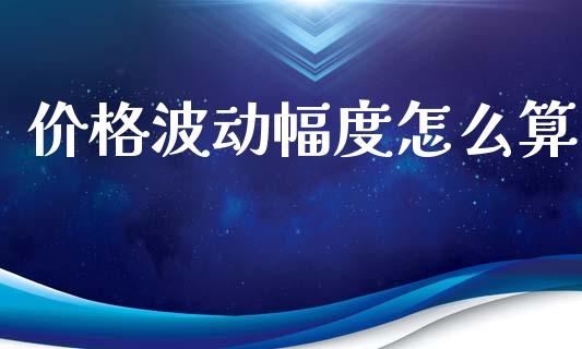 价格波动幅度怎么算_https://m.15771688.com_道指实时行情_第1张