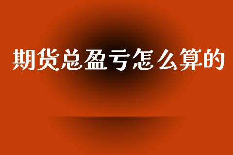 期货总盈亏怎么算的_https://m.15771688.com_美国道指_第1张