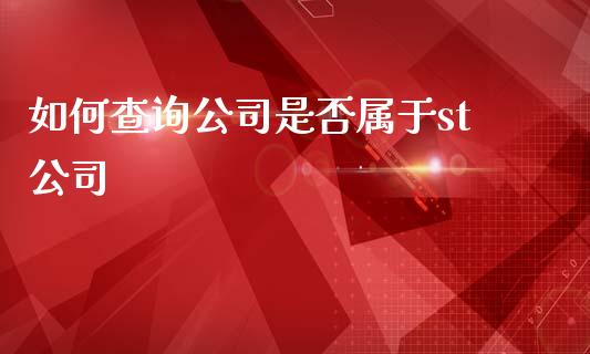 如何查询公司是否属于st公司_https://m.15771688.com_期货手续费_第1张