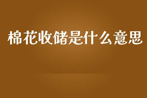 棉花收储是什么意思_https://m.15771688.com_期货手续费_第1张