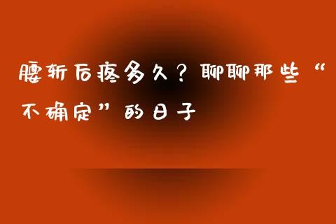 腰斩后疼多久？聊聊那些“不确定”的日子_https://m.15771688.com_道指实时行情_第1张