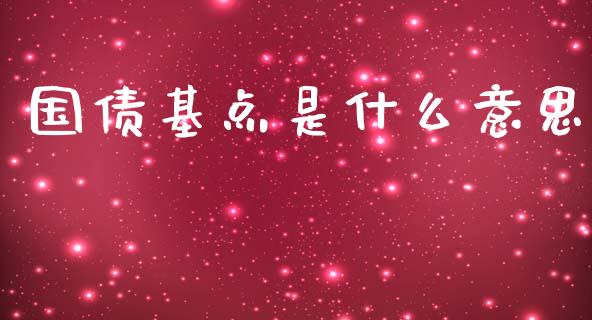 国债基点是什么意思_https://m.15771688.com_道指实时行情_第1张