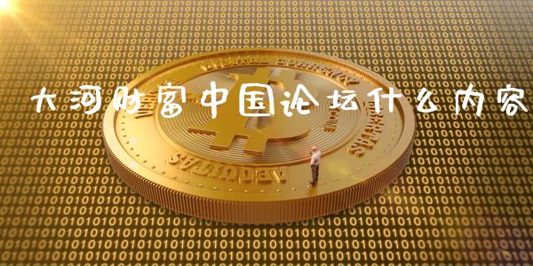 大河财富中国论坛什么内容_https://m.15771688.com_期货开户_第1张