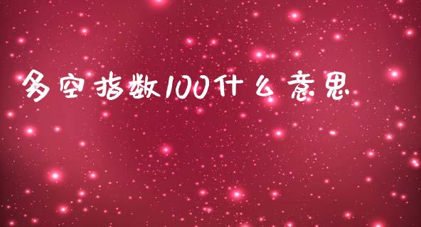 多空指数100什么意思_https://m.15771688.com_期货开户_第1张