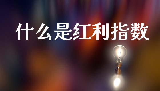 什么是红利指数_https://m.15771688.com_道指实时行情_第1张