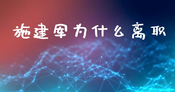 施建军为什么离职_https://m.15771688.com_期货手续费_第1张