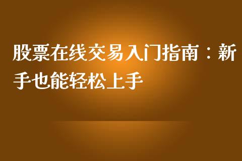 股票在线交易入门指南：新手也能轻松上手_https://m.15771688.com_美国道指_第1张