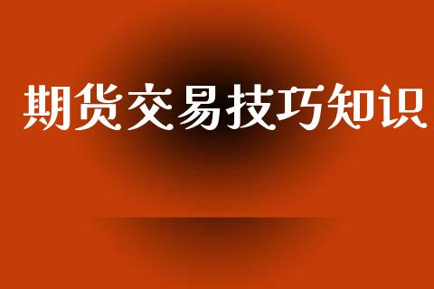 期货交易技巧知识_https://m.15771688.com_美国道指_第1张