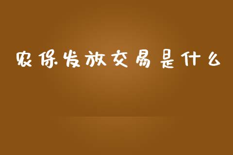 农保发放交易是什么_https://m.15771688.com_期货手续费_第1张