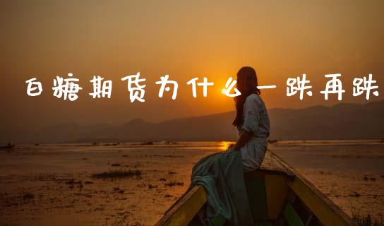 白糖期货为什么一跌再跌_https://m.15771688.com_期货开户_第1张