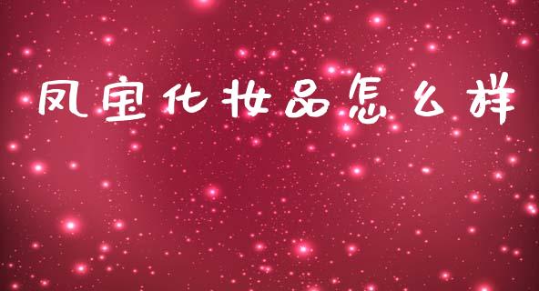 凤宝化妆品怎么样_https://m.15771688.com_期货开户_第1张