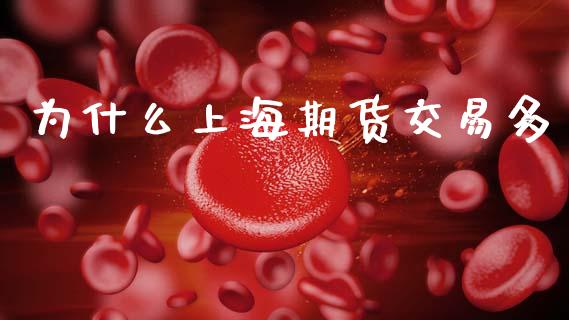 为什么上海期货交易多_https://m.15771688.com_期货手续费_第1张