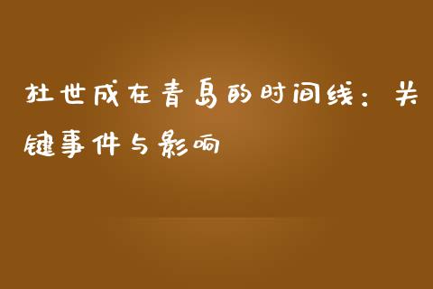 杜世成在青岛的时间线：关键事件与影响_https://m.15771688.com_期货手续费_第1张