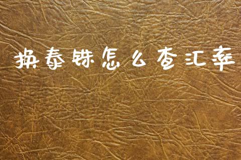 换泰铢怎么查汇率_https://m.15771688.com_期货开户_第1张