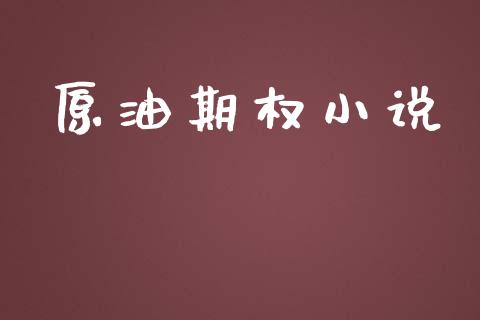 原油期权小说_https://m.15771688.com_期货开户_第1张