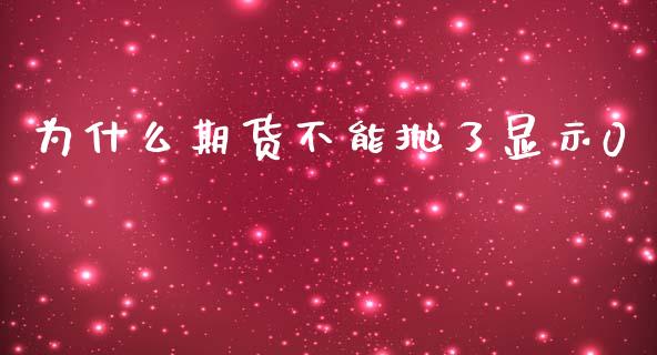 为什么期货不能抛了显示0_https://m.15771688.com_期货开户_第1张
