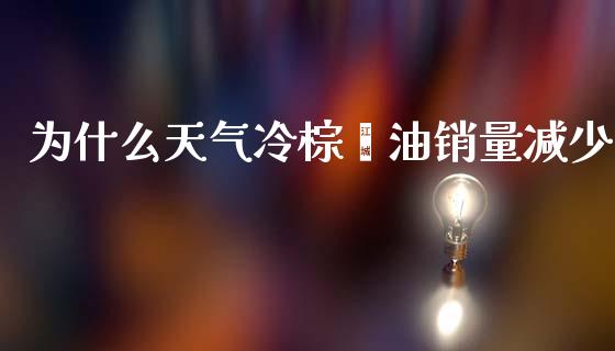 为什么天气冷棕榈油销量减少_https://m.15771688.com_期货开户_第1张