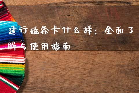 建行磁条卡什么样：全面了解与使用指南_https://m.15771688.com_期货开户_第1张
