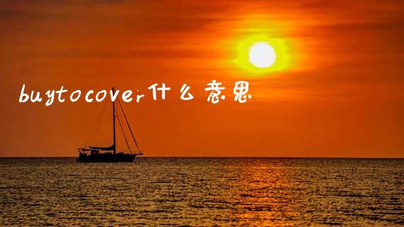 buytocover什么意思_https://m.15771688.com_期货开户_第1张