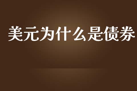 美元为什么是债券_https://m.15771688.com_美国道指_第1张