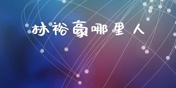 林裕豪哪里人_https://m.15771688.com_道指实时行情_第1张